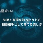 占星術×AI　～知識と前提を知ったうえで 相談相手として育てる楽しさ～