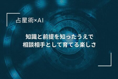 占星術×AI　～知識と前提を知ったうえで 相談相手として育てる楽しさ～